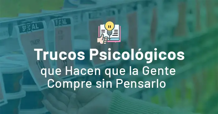Trucos Psicológicos que Hacen que la Gente Compre sin Pensarlo